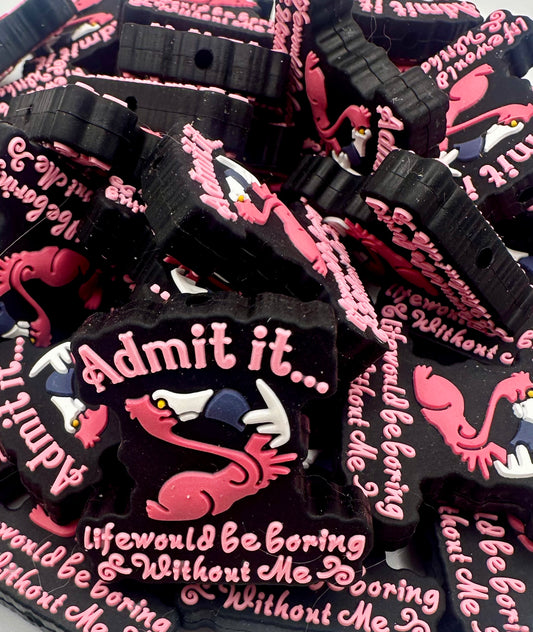 Admit it Life would be boring without me, flamingo focal bead